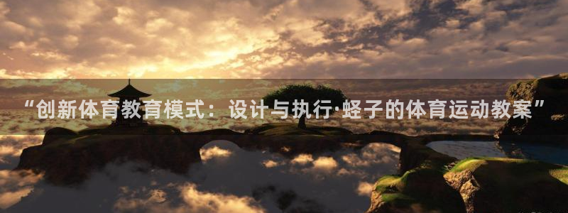 3377体育手机平台：“创新体育教育模式：设计与执行·蛏子的体育运动教案”